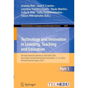 Technology and Innovation in Learning, Teaching and Education: 4th International Conference, TECH-EDU 2024, Abu Dhabi, United Arab Emirates, November ... in Computer and Information Science, 2479) Technology and Innovation in Learning, Teaching and Education: 4th International Conference, TECH-EDU 2024, Abu Dhabi, United Arab Emirates, November ... in Computer and Information Science, 2479)