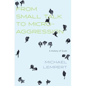 Lempert, Michael From Small Talk to Microaggression: A History of Scale Lempert, Michael From Small Talk to Microaggression: A History of Scale
