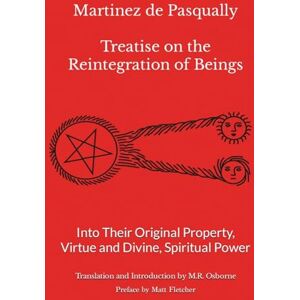 Martinez de Pasqually Treatise on the Reintegration of Beings Into Their Original Property, Virtue and Divine, Spiritual Power: 1 (The Elus Coens Collection) Martinez de Pasqually Treatise on the Reintegration of Beings Into Their Original Property, Virtue and Divine, Spiritual Power: 1 (The Elus Coens Collection)