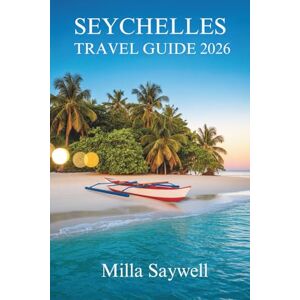 Saywell, Milla SEYCHELLES TRAVEL GUIDE 2026: Island Adventures and Local Secrets in the Heart of East Africa Saywell, Milla SEYCHELLES TRAVEL GUIDE 2026: Island Adventures and Local Secrets in the Heart of East Africa