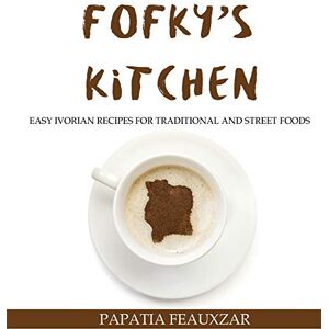 Feauxzar, Papatia Fofky's Kitchen: Easy Ivorian Recipes for Traditional and Street Foods Feauxzar, Papatia Fofky's Kitchen: Easy Ivorian Recipes for Traditional and Street Foods