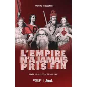Thiellement, Pacôme L'empire n'a jamais pris fin: Tome 1 : De Jules César à Jeanne d'Arc Thiellement, Pacôme L'empire n'a jamais pris fin: Tome 1 : De Jules César à Jeanne d'Arc