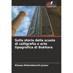 Juraev, Khusen Khairullaevich Sulla storia della scuola di calligrafia e arte tipografica di Bukhara Juraev, Khusen Khairullaevich Sulla storia della scuola di calligrafia e arte tipografica di Bukhara
