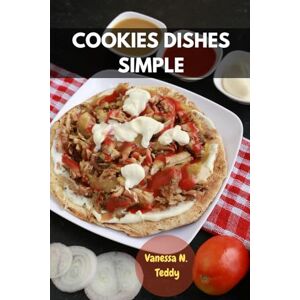 Teddy, Vanessa N. COOKIES DISHES SIMPLE: Sweet And Delicious Classic Mouthwatering Savory Recipes Perfect Anytime With Nutrition Wholesome Cookbook Treat Diet For Y'All Teddy, Vanessa N. COOKIES DISHES SIMPLE: Sweet And Delicious Classic Mouthwatering Savory Recipes Perfect Anytime With Nutrition Wholesome Cookbook Treat Diet For Y'All