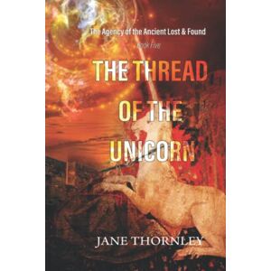 Thornley, Jane The Thread of the Unicorn: A Historical Mystery Thriller (An Agency of the Ancient Lost & Found Mystery Thriller) Thornley, Jane The Thread of the Unicorn: A Historical Mystery Thriller (An Agency of the Ancient Lost & Found Mystery Thriller)
