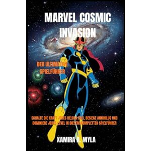 Myla, Xamira A Marvel Cosmic Invasion: Der ultimative Spielführer: Schalte die Kraft jedes Helden frei, besiege Annihilus und dominiere jedes Level in diesem kompletten Spielführer Myla, Xamira A Marvel Cosmic Invasion: Der ultimative Spielführer: Schalte die Kraft jedes Helden frei, besiege Annihilus und dominiere jedes Level in diesem kompletten Spielführer