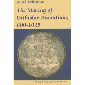 Whittow, Mark The Making of Orthodox Byzantium, 600–1025 (New Studies in Medieval History) Whittow, Mark The Making of Orthodox Byzantium, 600–1025 (New Studies in Medieval History)