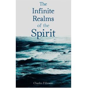 Fillmore, Charles The Infinite Realms of the Spirit: Christian Healing, the Twelve Powers of Man, Prosperity, Jesus Christ Heals, Mysteries of John, Atom-Smashing Power of Mind Fillmore, Charles The Infinite Realms of the Spirit: Christian Healing, the Twelve Powers of Man, Prosperity, Jesus Christ Heals, Mysteries of John, Atom-Smashing Power of Mind