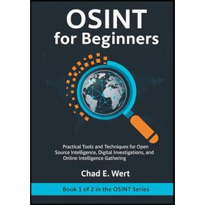 E. Wert, Chad OSINT for Beginners: Practical Tools and Techniques for Open Source Intelligence, Digital Investigations, Cybersecurity, and Online Intelligence ... to Advanced Investigations (2-Book Series)) E. Wert, Chad OSINT for Beginners: Practical Tools and Techniques for Open Source Intelligence, Digital Investigations, Cybersecurity, and Online Intelligence ... to Advanced Investigations (2-Book Series))
