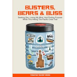 Weiss, Yonatan 'Raven‘ Blisters, Bears, and Bliss: Seeking Zen, Losing My Mind, & Finding Purpose While Thru-Hiking the Pacific Crest Trail Weiss, Yonatan 'Raven‘ Blisters, Bears, and Bliss: Seeking Zen, Losing My Mind, & Finding Purpose While Thru-Hiking the Pacific Crest Trail