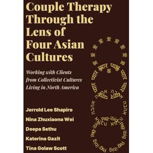 Lee Couple Therapy Through the Lens of Four Asian Cultures: Working with Clients from Collectivist Cultures Living in North America Lee Couple Therapy Through the Lens of Four Asian Cultures: Working with Clients from Collectivist Cultures Living in North America