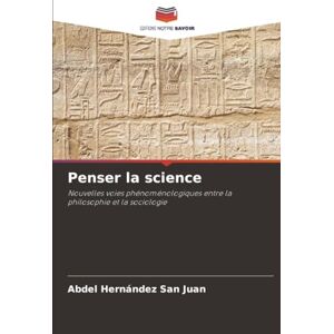 Hernández San Juan, Abdel Penser la science: Nouvelles voies phénoménologiques entre la philosophie et la sociologie Hernández San Juan, Abdel Penser la science: Nouvelles voies phénoménologiques entre la philosophie et la sociologie
