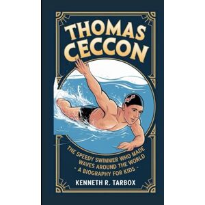 Tarbox, Kenneth R THOMAS CECCON: The Speedy Swimmer Who Made Waves Around the World A Biography For Kids Tarbox, Kenneth R THOMAS CECCON: The Speedy Swimmer Who Made Waves Around the World A Biography For Kids