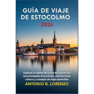 LORENZO, ANTONIO B. Guía de viaje de Estocolmo 2026: Explore la capital de la isla de Suecia con las principales atracciones, comida local, cultura y consejos de viaje sostenible LORENZO, ANTONIO B. Guía de viaje de Estocolmo 2026: Explore la capital de la isla de Suecia con las principales atracciones, comida local, cultura y consejos de viaje sostenible