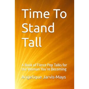 Jarvis-Mays, Angelique Time To Stand Tall: A Book of Fierce Pep Talks for the Woman You’re Becoming (The Gentle Wisdom Collection) Jarvis-Mays, Angelique Time To Stand Tall: A Book of Fierce Pep Talks for the Woman You’re Becoming (The Gentle Wisdom Collection)