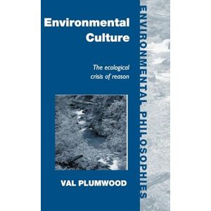 Plumwood, Val Environmental Culture: The Ecological Crisis of Reason (Environmental Philosophies) Plumwood, Val Environmental Culture: The Ecological Crisis of Reason (Environmental Philosophies)