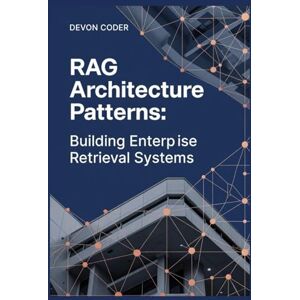 Code, Devon RAG Architecture Patterns: Building Enterprise Retrieval Systems: Implementing Retrieval-Augmented Generation for Legal, Healthcare, and Financial Applications with Open-Source Tools Code, Devon RAG Architecture Patterns: Building Enterprise Retrieval Systems: Implementing Retrieval-Augmented Generation for Legal, Healthcare, and Financial Applications with Open-Source Tools