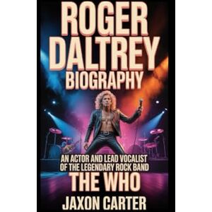 Carter, Jaxon Roger Daltrey Biography: An Actor and Lead Vocalist of the Legendary Rock Band The Who Carter, Jaxon Roger Daltrey Biography: An Actor and Lead Vocalist of the Legendary Rock Band The Who