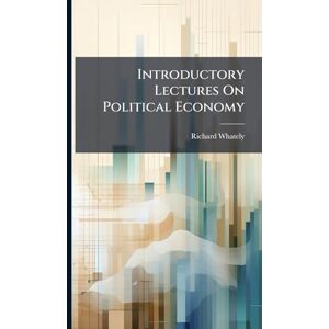 Whately, Richard Introductory Lectures On Political Economy Whately, Richard Introductory Lectures On Political Economy