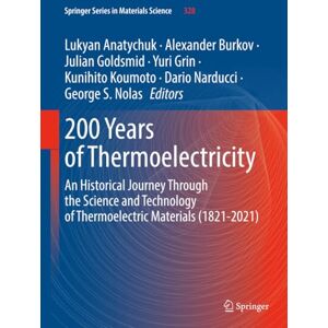 200 Years of Thermoelectricity: An Historical Journey Through the Science and Technology of Thermoelectric Materials (1821-2021) (Springer Series in Materials Science) 200 Years of Thermoelectricity: An Historical Journey Through the Science and Technology of Thermoelectric Materials (1821-2021) (Springer Series in Materials Science)