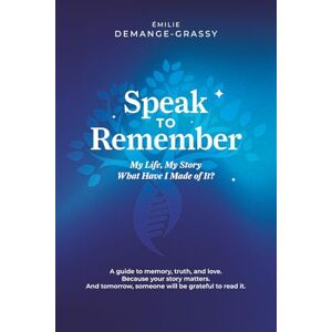 DEMANGE-GRASSY, Émilie Speak to Remember: My Life, My Story. What Have I Made of It? DEMANGE-GRASSY, Émilie Speak to Remember: My Life, My Story. What Have I Made of It?