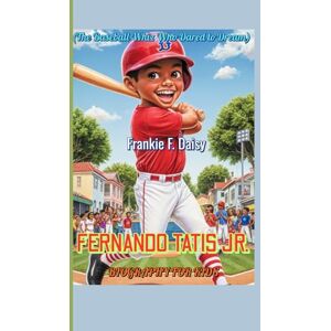 Daisy Tech FERNANDO TATIS JR.BIOGRAPHY FOR KIDS (The Baseball Whiz Who Dared to Dream): A Fearless Young Athlete Who Hit His Dreams Out of the Park! Daisy Tech FERNANDO TATIS JR.BIOGRAPHY FOR KIDS (The Baseball Whiz Who Dared to Dream): A Fearless Young Athlete Who Hit His Dreams Out of the Park!
