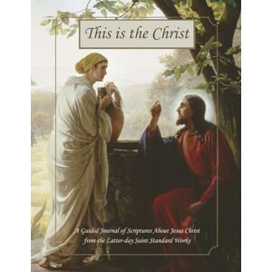 Donaldson, Julianne C. This is the Christ: A Guided Journal of Scriptures About Jesus Christ from the Latter-day Saint Standard Works Donaldson, Julianne C. This is the Christ: A Guided Journal of Scriptures About Jesus Christ from the Latter-day Saint Standard Works