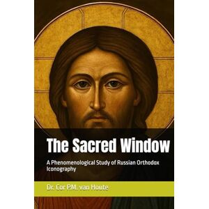 van Houte, Dr. Cor P.M. The Sacred Window: A Phenomenological Study of Russian Orthodox Iconography (Theology series) van Houte, Dr. Cor P.M. The Sacred Window: A Phenomenological Study of Russian Orthodox Iconography (Theology series)