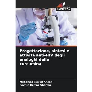 Ahsan, Mohamed Jawed Progettazione, sintesi e attività anti-HIV degli analoghi della curcumina Ahsan, Mohamed Jawed Progettazione, sintesi e attività anti-HIV degli analoghi della curcumina