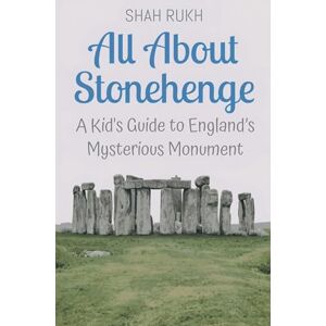 Rukh, Shah All About Stonehenge: A Kid's Guide to England's Mysterious Monument: 17 (Educational Books for Kids) Rukh, Shah All About Stonehenge: A Kid's Guide to England's Mysterious Monument: 17 (Educational Books for Kids)