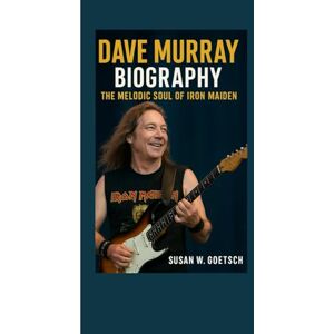 W. GOETSCH, SUSAN DAVE MURRAY BIOGRAPHY: The Melodic Soul Of Iron Maiden W. GOETSCH, SUSAN DAVE MURRAY BIOGRAPHY: The Melodic Soul Of Iron Maiden