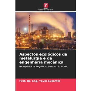 Lukarski, Dr Prof Eng Yavor Aspectos ecológicos da metalurgia e da engenharia mecânica: na República da Bulgária no início do século XXI Lukarski, Dr Prof Eng Yavor Aspectos ecológicos da metalurgia e da engenharia mecânica: na República da Bulgária no início do século XXI