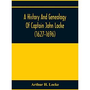 H Locke, Arthur A History And Genealogy Of Captain John Locke (1627-1696) Of Portsmouth And Rye, N.H., And His Descendants; Also Of Nathaniel Locke Of Portsmouth, And ... Of The History Of The Lockes In England H Locke, Arthur A History And Genealogy Of Captain John Locke (1627-1696) Of Portsmouth And Rye, N.H., And His Descendants; Also Of Nathaniel Locke Of Portsmouth, And ... Of The History Of The Lockes In England
