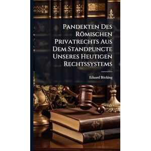 Böcking, Eduard Pandekten Des Römischen Privatrechts Aus Dem Standpuncte Unseres Heutigen Rechtssystems Böcking, Eduard Pandekten Des Römischen Privatrechts Aus Dem Standpuncte Unseres Heutigen Rechtssystems