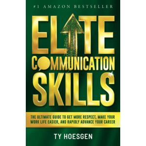 Hoesgen, Ty Elite Communication Skills for Young Professionals: The Ultimate Guide to Get More Respect, Make Your Work Life Easier, and Rapidly Advance Your Career Hoesgen, Ty Elite Communication Skills for Young Professionals: The Ultimate Guide to Get More Respect, Make Your Work Life Easier, and Rapidly Advance Your Career
