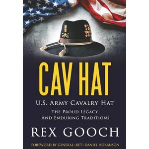 Gooch, Rex CAV HAT: U.S. Army Cavalry Hat, The Proud Legacy and Enduring Traditions Gooch, Rex CAV HAT: U.S. Army Cavalry Hat, The Proud Legacy and Enduring Traditions