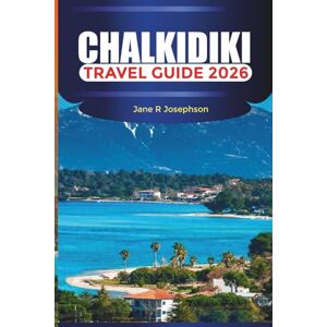 Josephson, Jane R CHALKIDIKI Travel Guide 2026: From Sandy Shores to Pine Forest Trails: Where to Stay, What to Eat, and How to Explore Chalkidiki Josephson, Jane R CHALKIDIKI Travel Guide 2026: From Sandy Shores to Pine Forest Trails: Where to Stay, What to Eat, and How to Explore Chalkidiki
