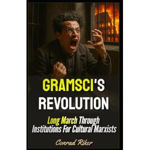 Riker, Conrad Gramsci's Revolution: Long March Through Institutions For Cultural Marxists (Redpilled Progressive (satire)) Riker, Conrad Gramsci's Revolution: Long March Through Institutions For Cultural Marxists (Redpilled Progressive (satire))