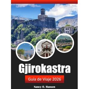 Hansen, Nancy O. Gjirokastra Guía de viaje 2026: Explore gemas ocultas, castillos antiguos, rica historia, cocina local y consejos en Albania Hansen, Nancy O. Gjirokastra Guía de viaje 2026: Explore gemas ocultas, castillos antiguos, rica historia, cocina local y consejos en Albania