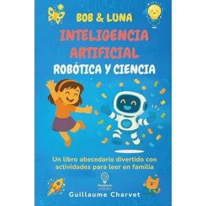 University, WonderLab Bob & Luna: Inteligencia artificial, robótica y ciencia: Un libro abecedario divertido con actividades para leer en familia University, WonderLab Bob & Luna: Inteligencia artificial, robótica y ciencia: Un libro abecedario divertido con actividades para leer en familia