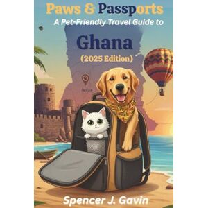 Gavin, Spencer J. Paws & Passports: A Pet-Friendly Travel Guide to Ghana (2025 Edition): Your Essential Guide to Traveling with Pets in Ghana—Airline Rules, Pet Entry Requirements and Best Stays. Gavin, Spencer J. Paws & Passports: A Pet-Friendly Travel Guide to Ghana (2025 Edition): Your Essential Guide to Traveling with Pets in Ghana—Airline Rules, Pet Entry Requirements and Best Stays.