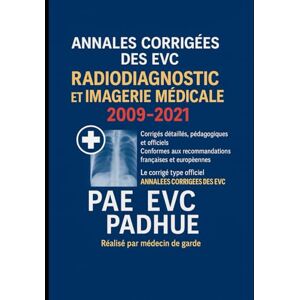 médecin de garde, médecin de garde ANNALÉES CORRIGÉES DES EVC – RADIODIAGNOSTIC ET IMAGERIE MÉDICALE 2009–2021: Corrigés Officiels, Détaillés et Pédagogiques – Conformes aux ... et Européennes (PAE / EVC / PADHUE) médecin de garde, médecin de garde ANNALÉES CORRIGÉES DES EVC – RADIODIAGNOSTIC ET IMAGERIE MÉDICALE 2009–2021: Corrigés Officiels, Détaillés et Pédagogiques – Conformes aux ... et Européennes (PAE / EVC / PADHUE)