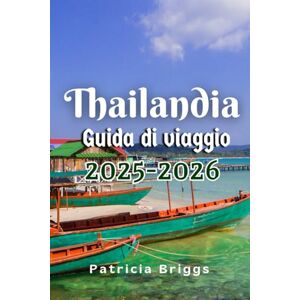Briggs, Patricia Thailandia Guida di viaggio 2025-2026 Briggs, Patricia Thailandia Guida di viaggio 2025-2026
