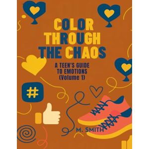 Smith, Mrs. Myronda Color Through the Chaos: A Teen's Guide to Emotions (Coloring Through the Chaos!) Smith, Mrs. Myronda Color Through the Chaos: A Teen's Guide to Emotions (Coloring Through the Chaos!)