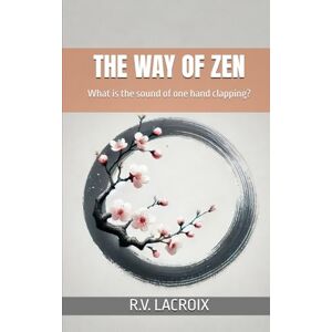 LaCroix, R.V. The Way of Zen: What is the sound of one hand clapping? LaCroix, R.V. The Way of Zen: What is the sound of one hand clapping?