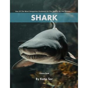 Sar, Katia Shark: A perfect Coffee Table Picture Book For Marine Enthusiasts and Oceanographers . Sar, Katia Shark: A perfect Coffee Table Picture Book For Marine Enthusiasts and Oceanographers .