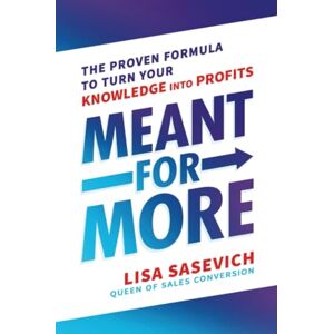 Sasevich, Lisa Meant for More: The Proven Formula to Turn Your Knowledge into Profits Sasevich, Lisa Meant for More: The Proven Formula to Turn Your Knowledge into Profits