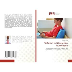 Lollia, Fabrice TikTok et la Génération Numérique: Comprendre et encadrer l'impact des algorithmes sur la cognition des jeunes Lollia, Fabrice TikTok et la Génération Numérique: Comprendre et encadrer l'impact des algorithmes sur la cognition des jeunes