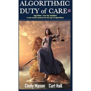 Mason, Cindy Algorithmic Duty of Care: Algorithm-Love Thy Neighbor A New Social Contract for the Age of Algorithms Mason, Cindy Algorithmic Duty of Care: Algorithm-Love Thy Neighbor A New Social Contract for the Age of Algorithms