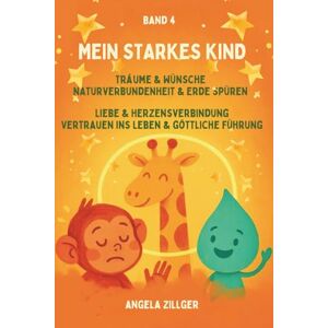 Zillger, Angela Mein starkes Kind Band 4: Träume & Wünsche • Naturverbundenheit & Erde spüren • Liebe & Herzensverbindung • Vertrauen ins Leben & göttliche Führung ... Affirmationen für Kinder ab 2 Jahren) Zillger, Angela Mein starkes Kind Band 4: Träume & Wünsche • Naturverbundenheit & Erde spüren • Liebe & Herzensverbindung • Vertrauen ins Leben & göttliche Führung ... Affirmationen für Kinder ab 2 Jahren)